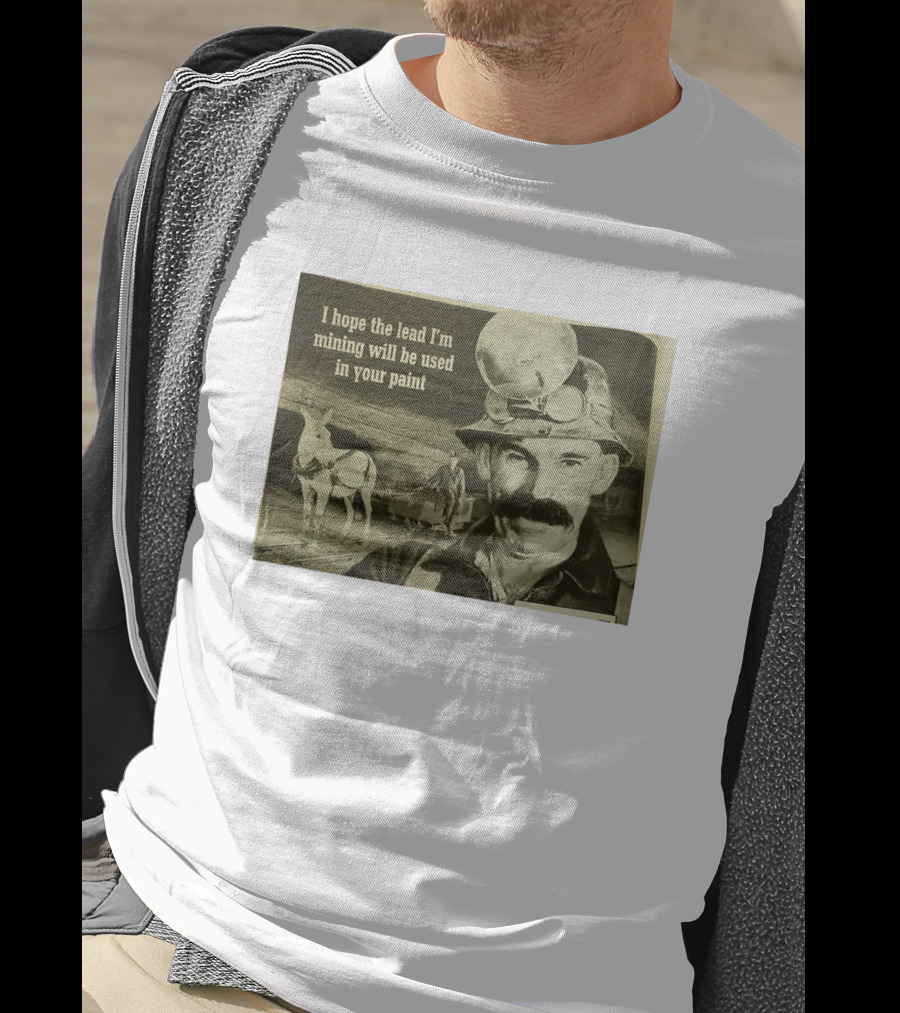 I Hope The Lead I'm Mining Will Be Used In Your Paint Miner And Mule Vintage Scene T-Shirt