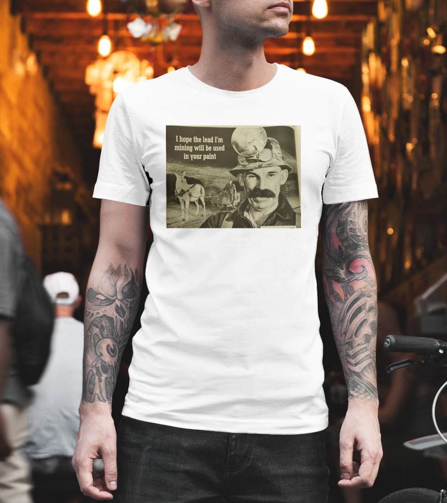 I Hope The Lead I'm Mining Will Be Used In Your Paint Miner And Mule Vintage Scene T-Shirt