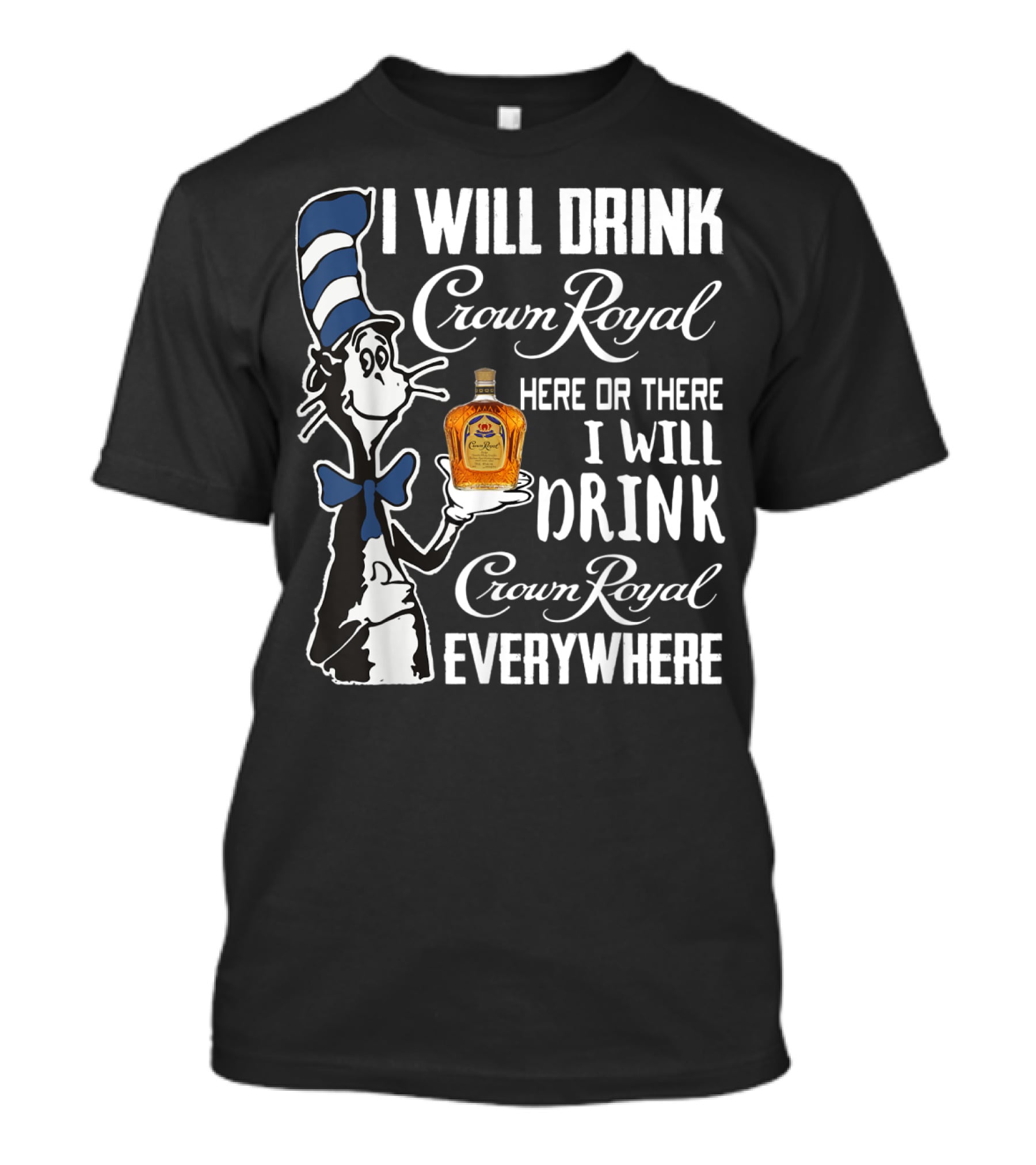 I Will Drink Crown Royal Here Or There I Will Drink Crown Royal Everywhere T-Shirt