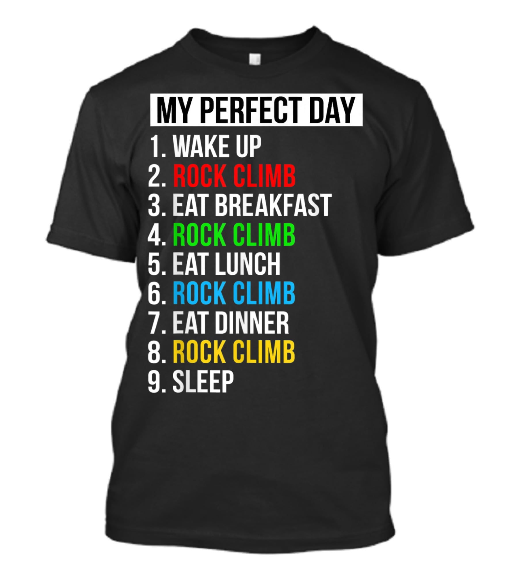 My Perfect Day Wake Up Rock Climb Eat Breakfast Rock Climb Eat Lunch Rock Climb Eat Dinner Rock Climb Sleep T-Shirt