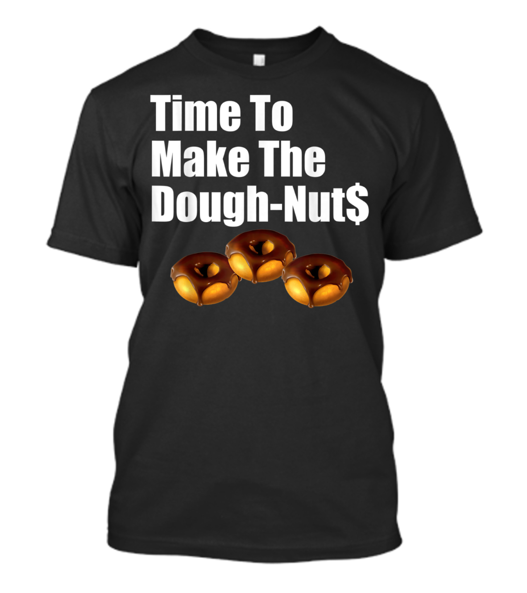 Time To Make The Dough-Nut$ T-Shirt