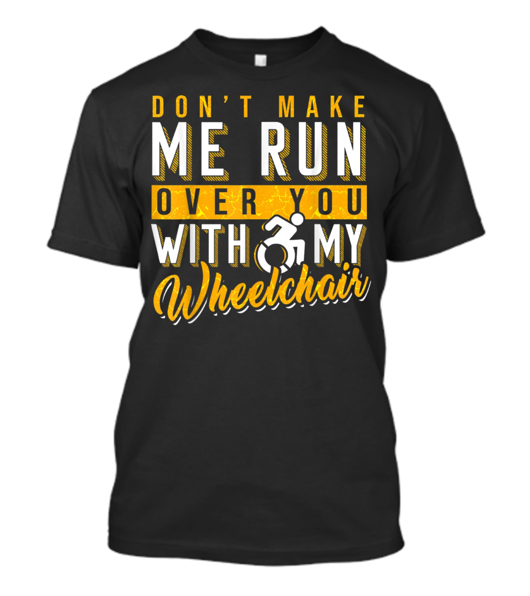 Don't Make Me Run Over You With My Wheelchair Humor Disability Handicap T-Shirt