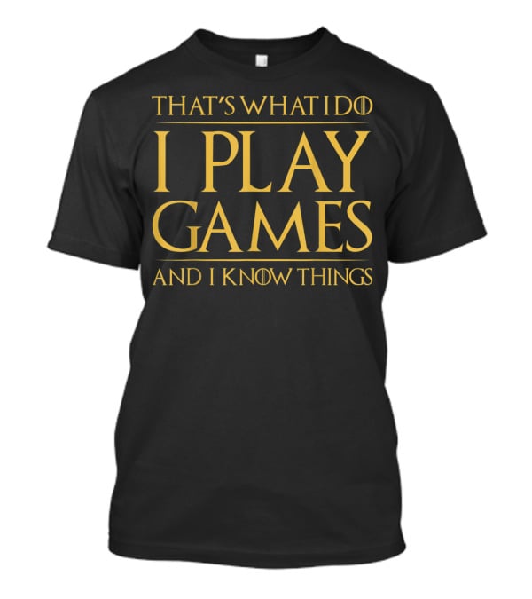 That's What I Do I Play Games And I Know Things Video Gamer T-Shirt