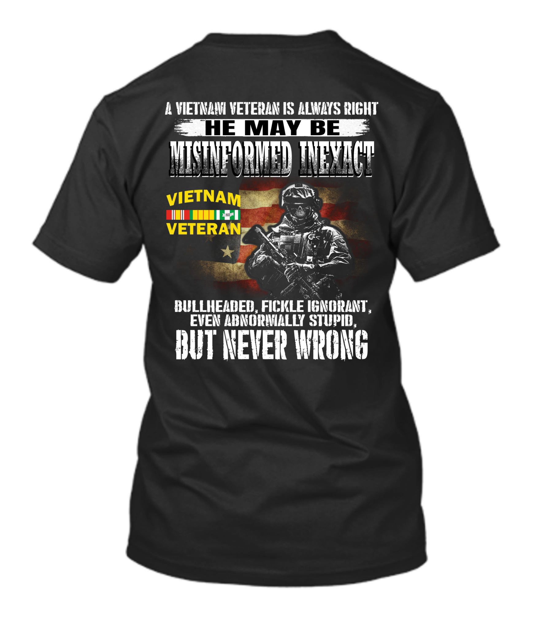A Vietnam Veteran Is Always Right He May Be Misinformed Inexact But Never Wrong T-Shirt
