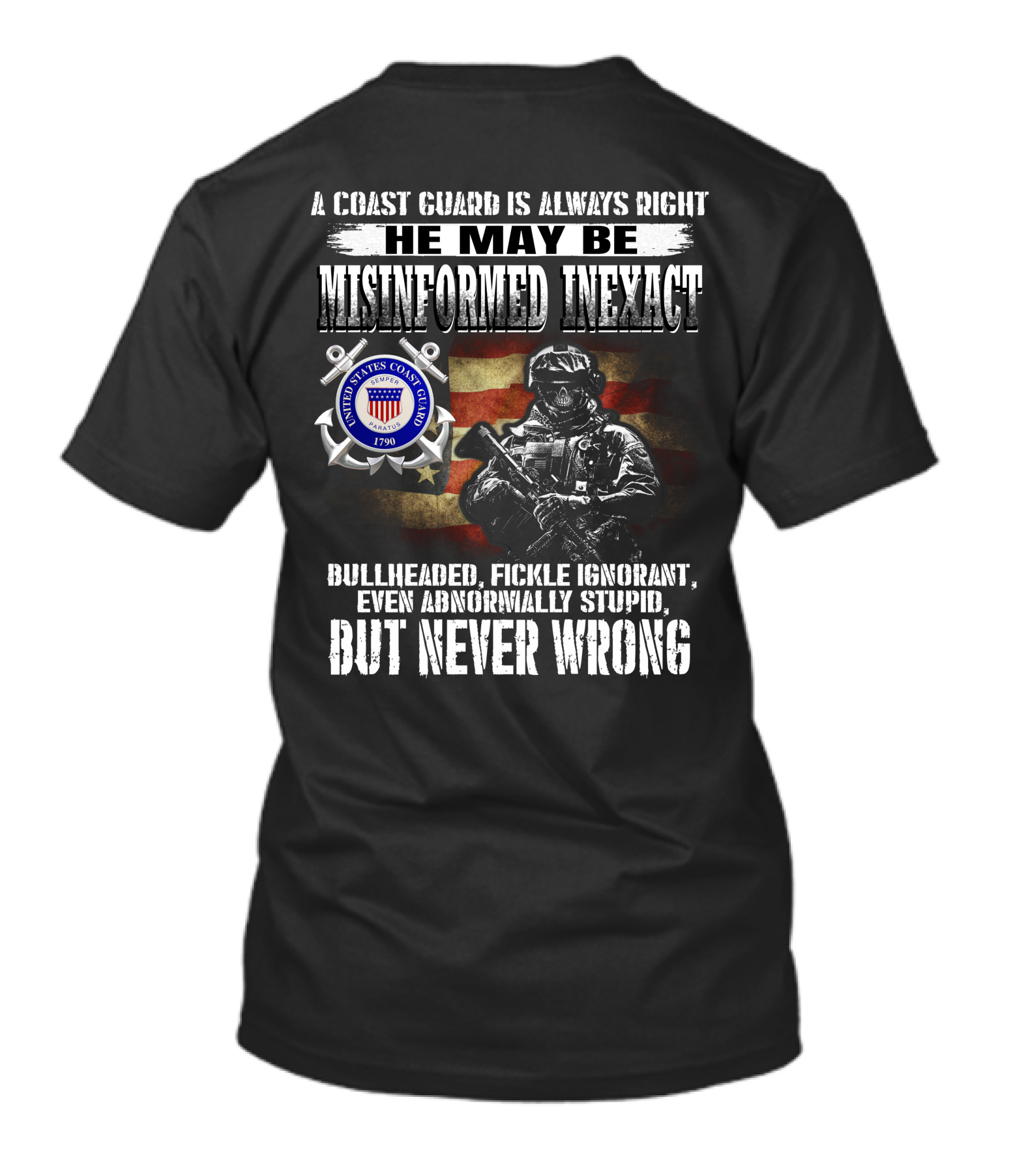 A Coast Guard Is Always Right He May Be Misinformed Inexact Bullheaded Fickle Ignorant Even Abnormally Stupid But Never Wrong United States Coast Guard 1790 T-Shirt