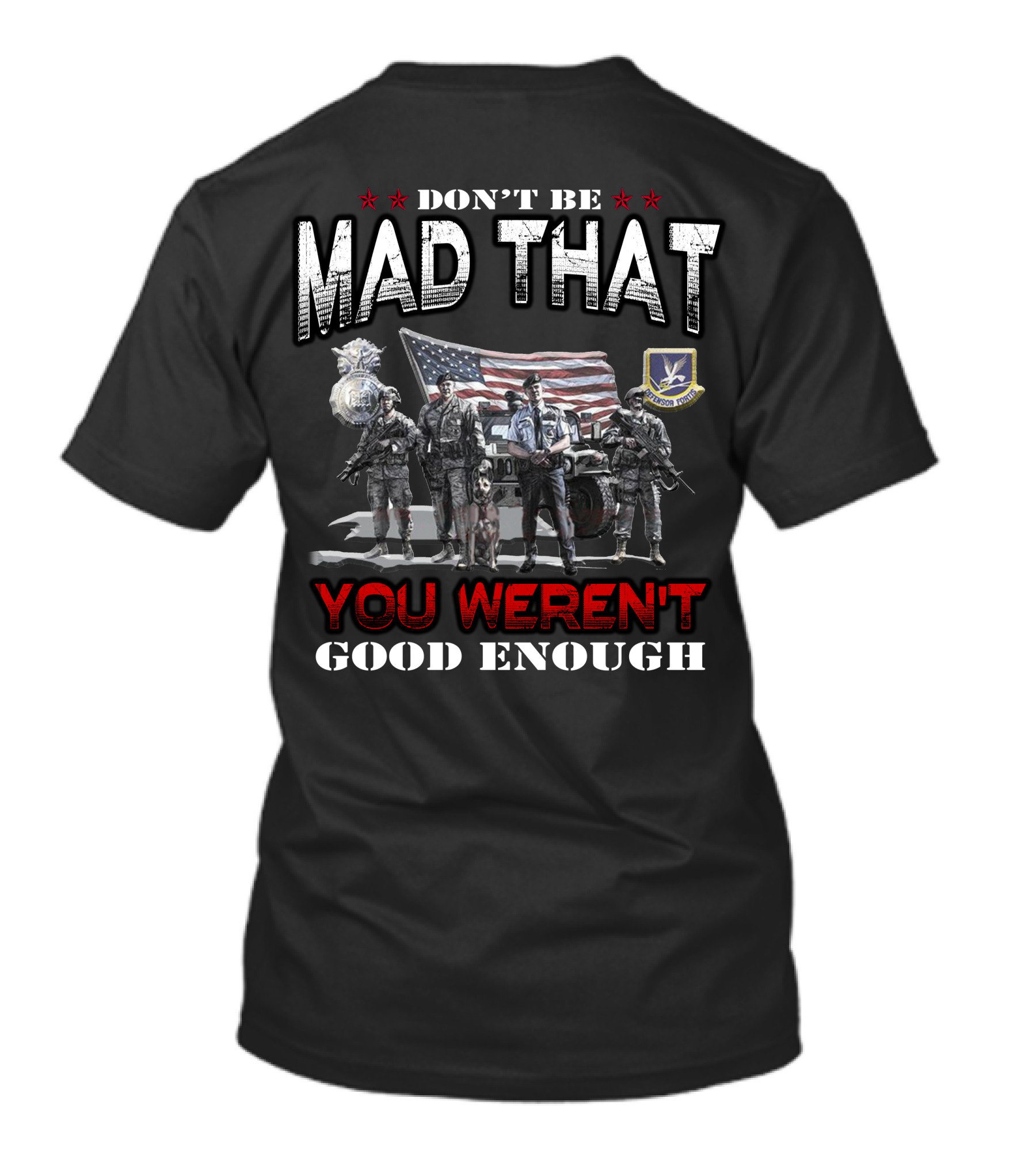 Don't Be Mad That You Weren't Good Enough Flag Troops Badge Patch Military Pride T-Shirt