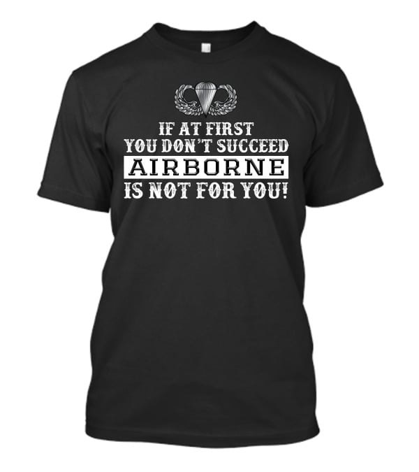 If At First You Don't Succeed Airborne Is Not For You T-Shirt