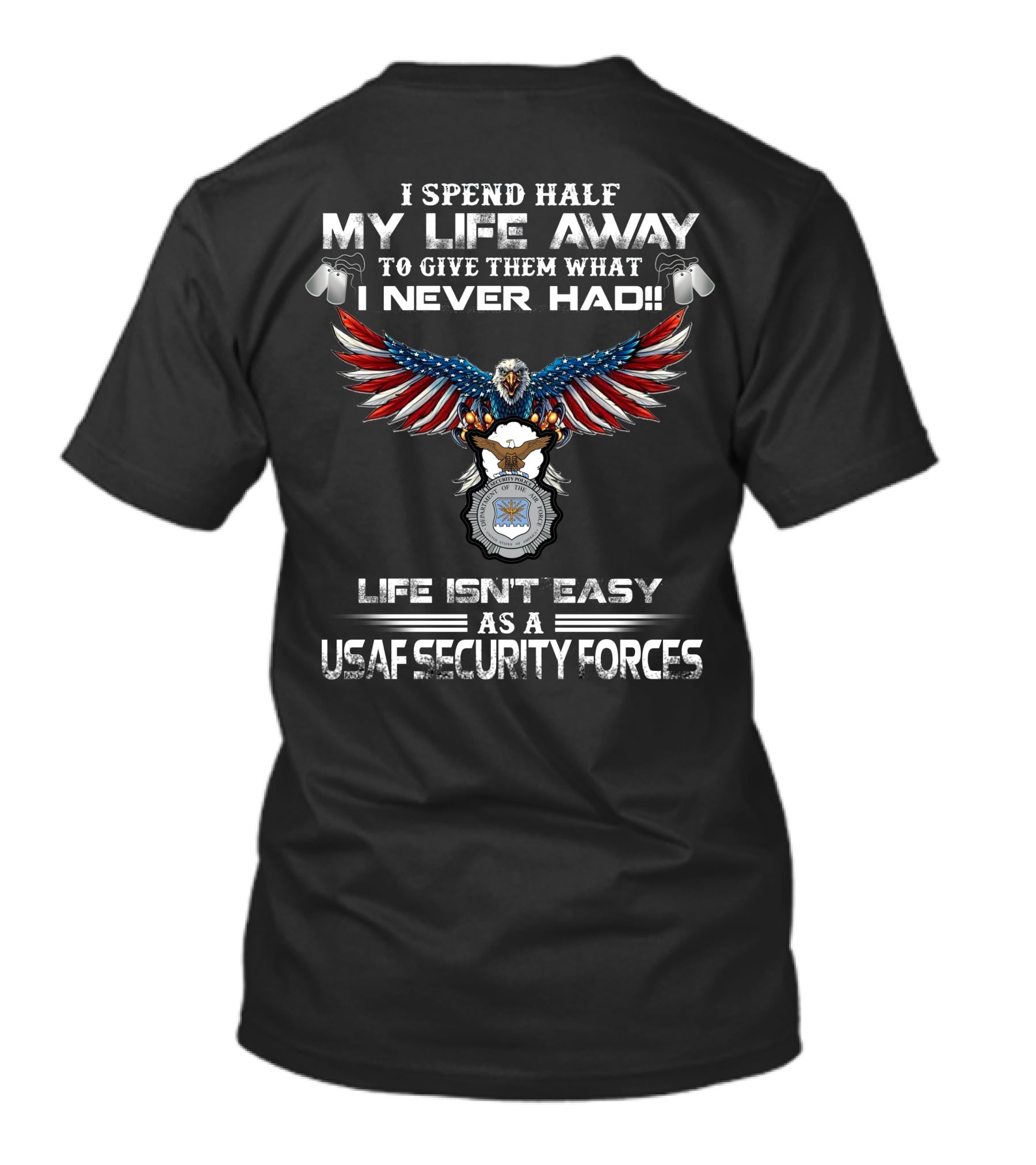 I Spend Half My Life Away Life Isn't Easy As A Usaf Security Forces T-Shirt