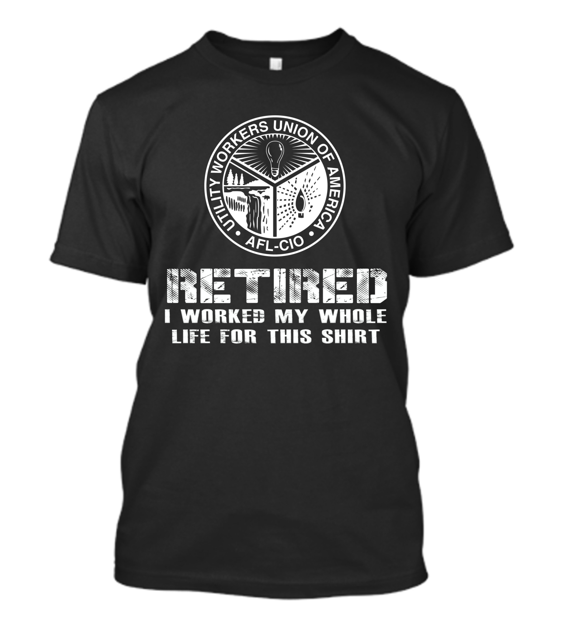 Retired Utility Workers Union Of America Afl-Cio I Worked My Whole Life For This T-Shirt