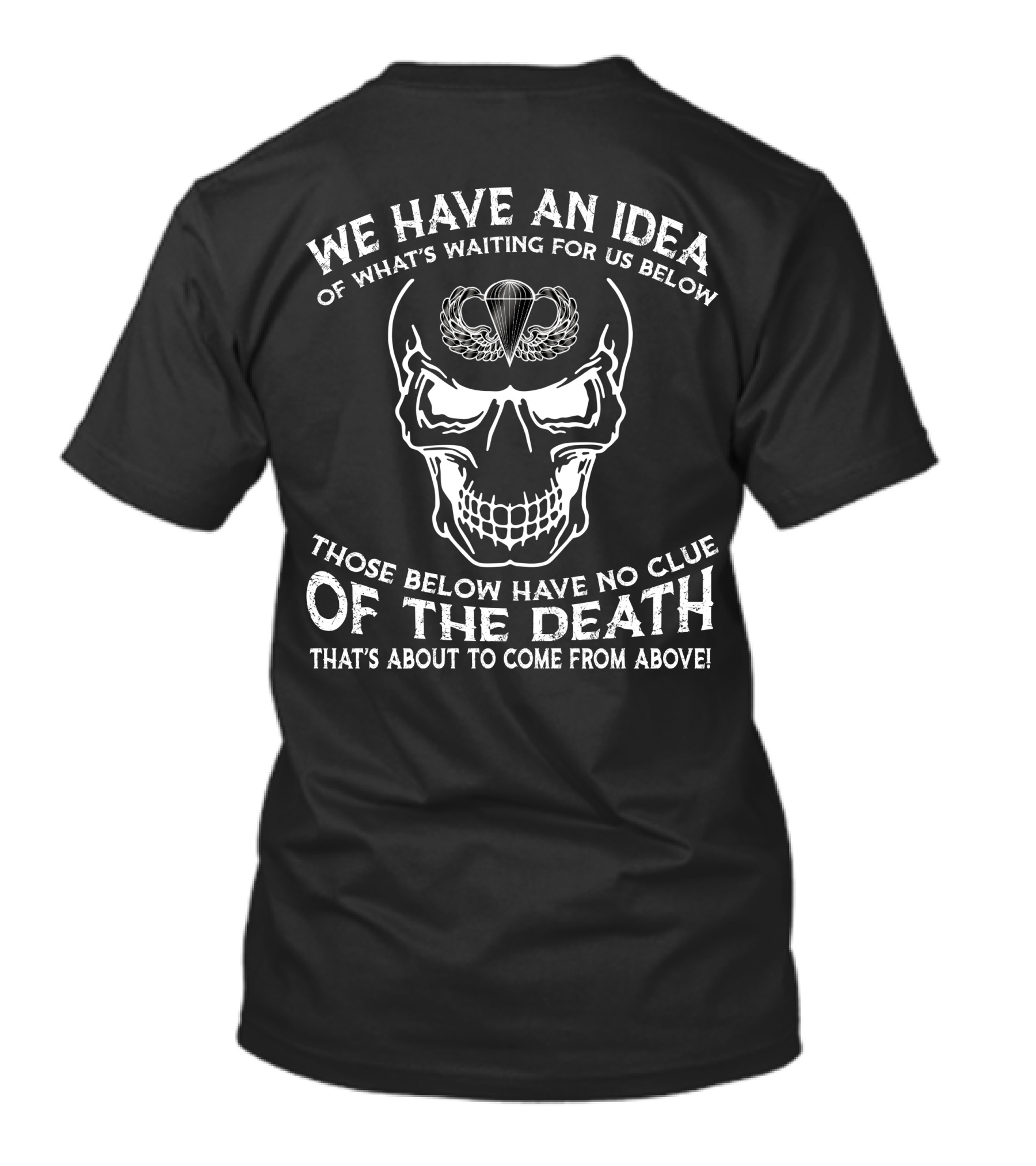 We Have An Idea Of What's Waiting For Us Below Those Below Have No Clue Of The Death That's About To Come From Above T-Shirt