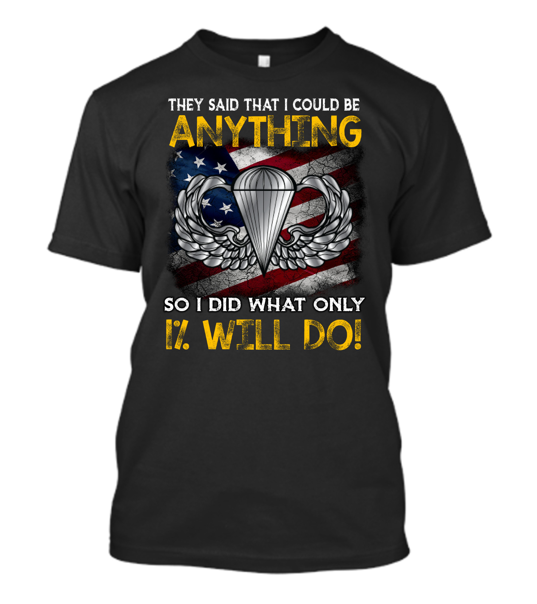 They Said That I Could Be Anything So I Did What Only 1% Will Do Paratrooper Wings American Flag T-Shirt