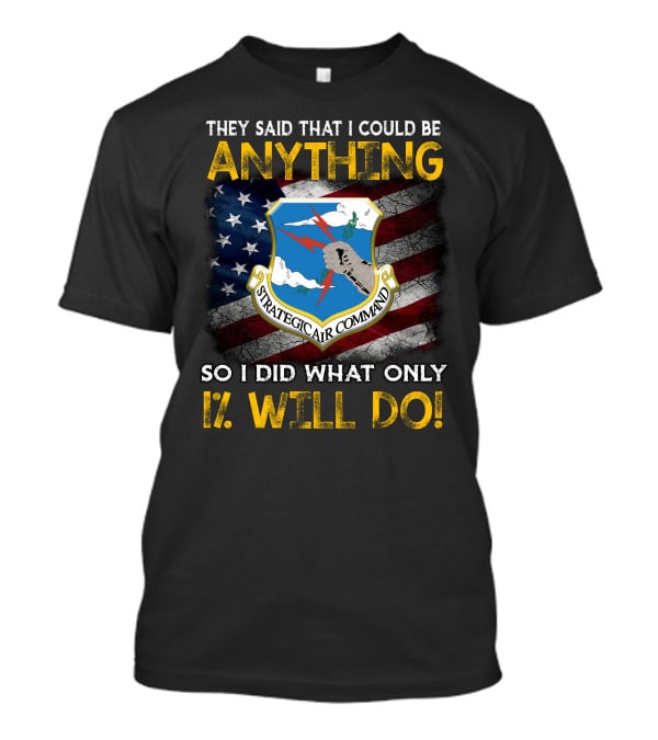 They Said That I Could Be Anything Strategic Air Command So I Did What Only 1% Will Do T-Shirt