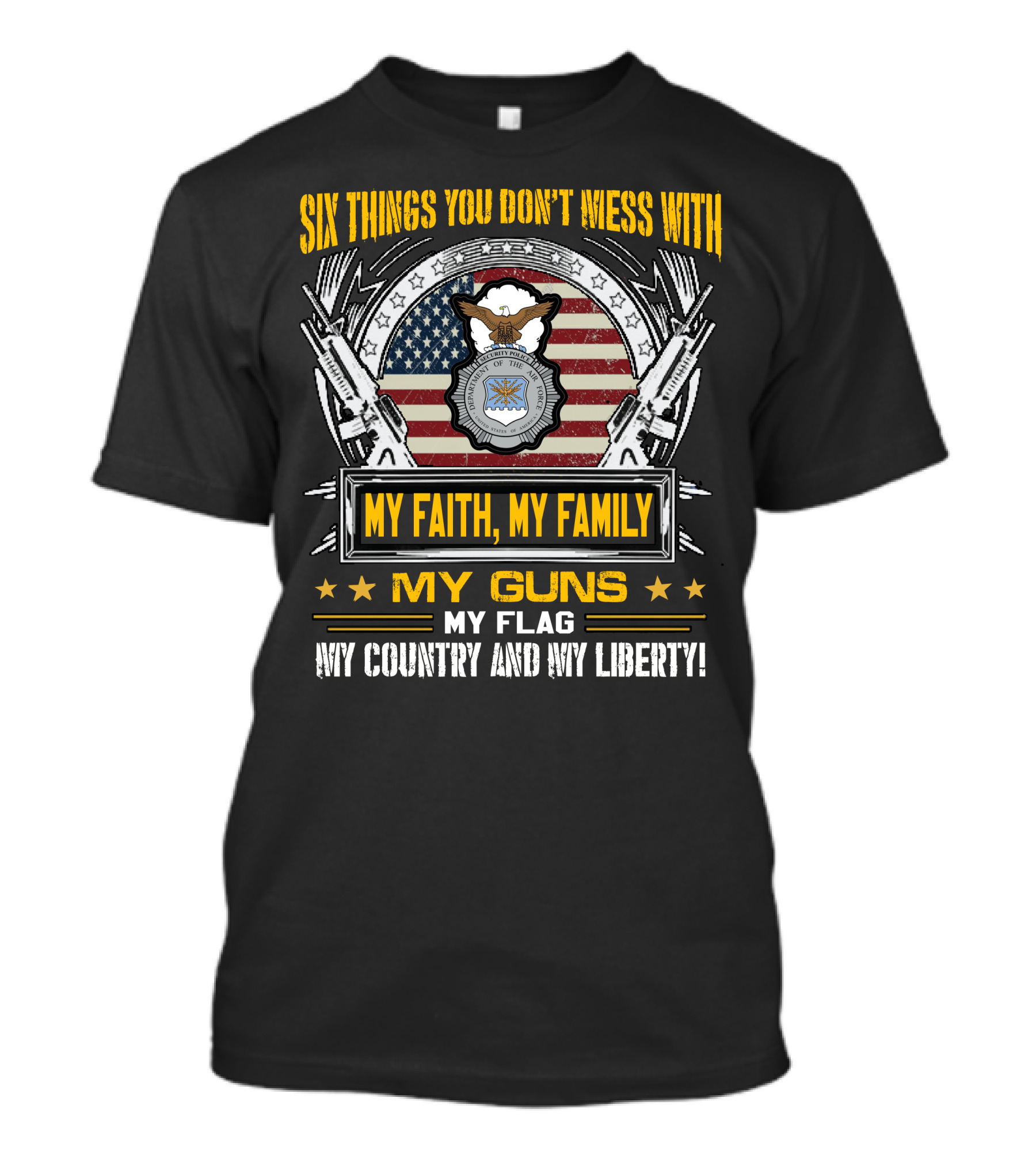 Six Things You Don't Mess With My Faith My Family My Guns My Flag My Country And My Liberty American Flag And Eagle Seal T-Shirt