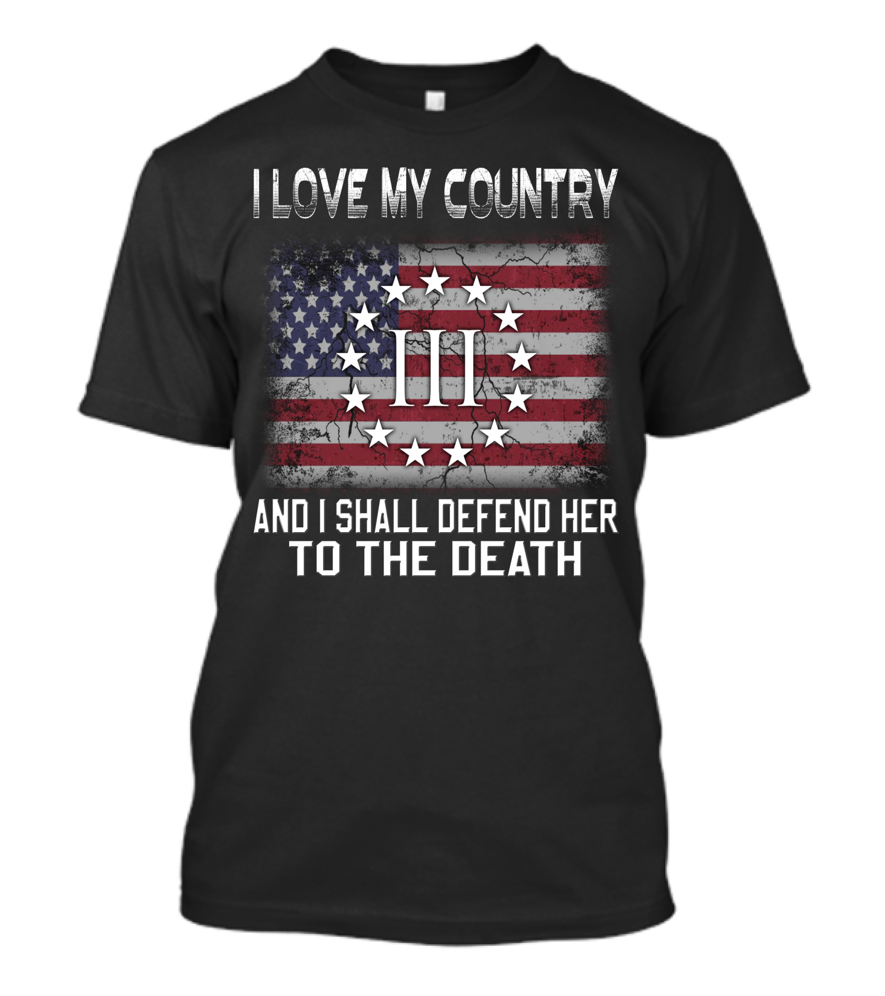 I Love My Country And I Shall Defend Her To The Death Iii Stars And Stripes T-Shirt