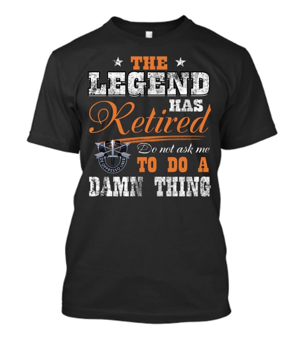 The Legend Has Retired Do Not Ask Me To Do A Damn Thing De Oppresso Liber T-Shirt