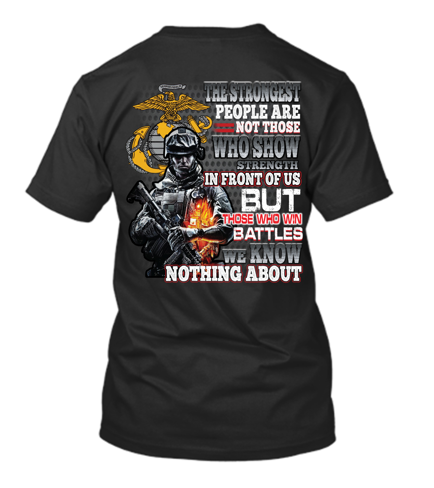 The Strongest People Are Not Those Who Show Strength In Front Of Us But Those Who Win Battles We Know Nothing About Marine Corps Soldier T-Shirt
