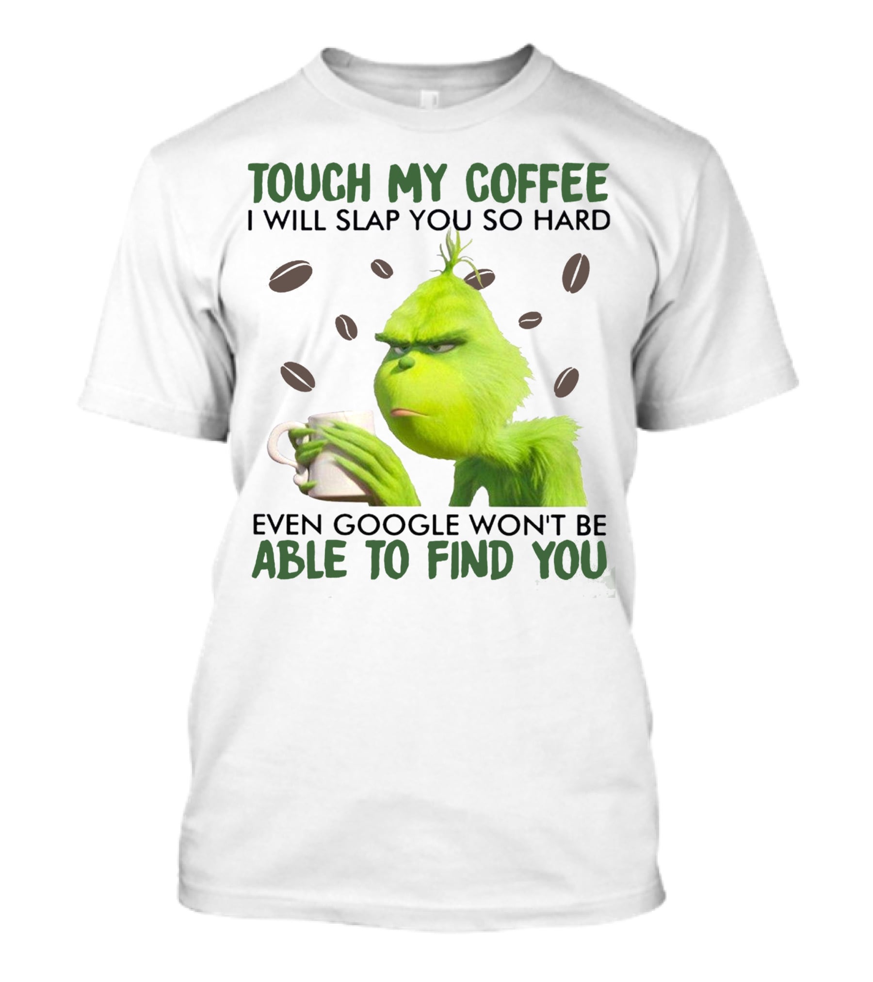 Touch My Coffee I Will Slap You So Hard Even Google Won't Be Able To Find You Grumpy Green Character With Coffee Beans T-Shirt