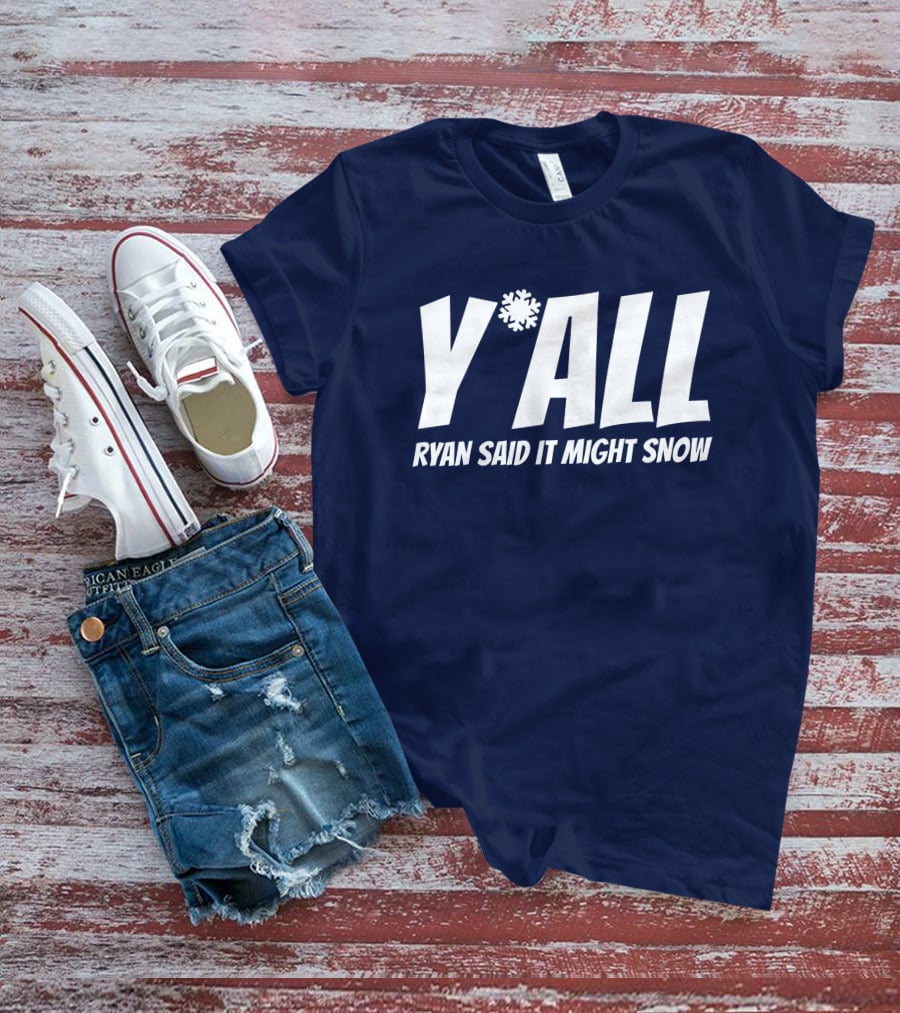 Y'All Ryan Said It Might Snow Ryan Hall Y'all T-Shirt