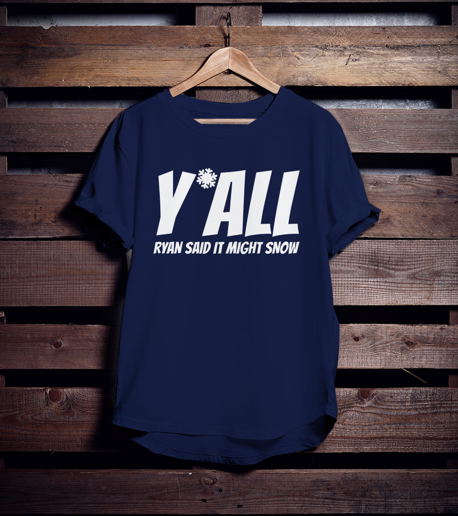 Y'All Ryan Said It Might Snow Ryan Hall Y'all T-Shirt