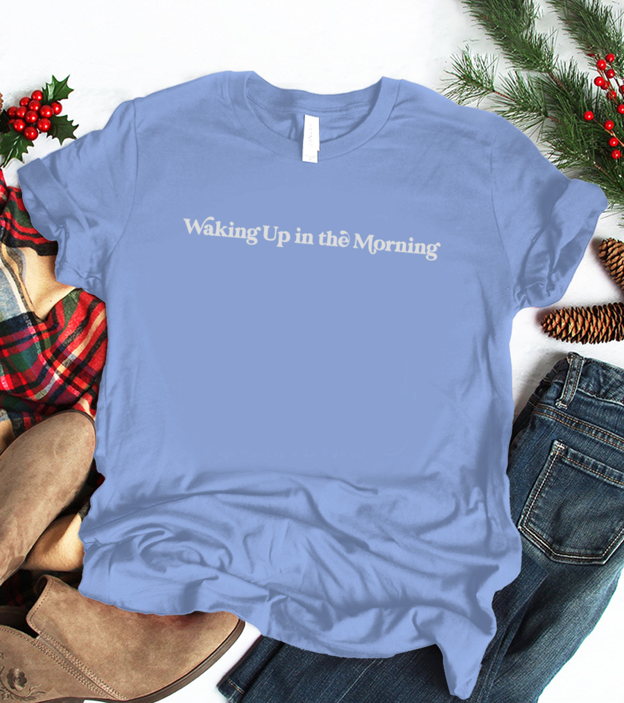 Waking Up In The Morning T-Shirt