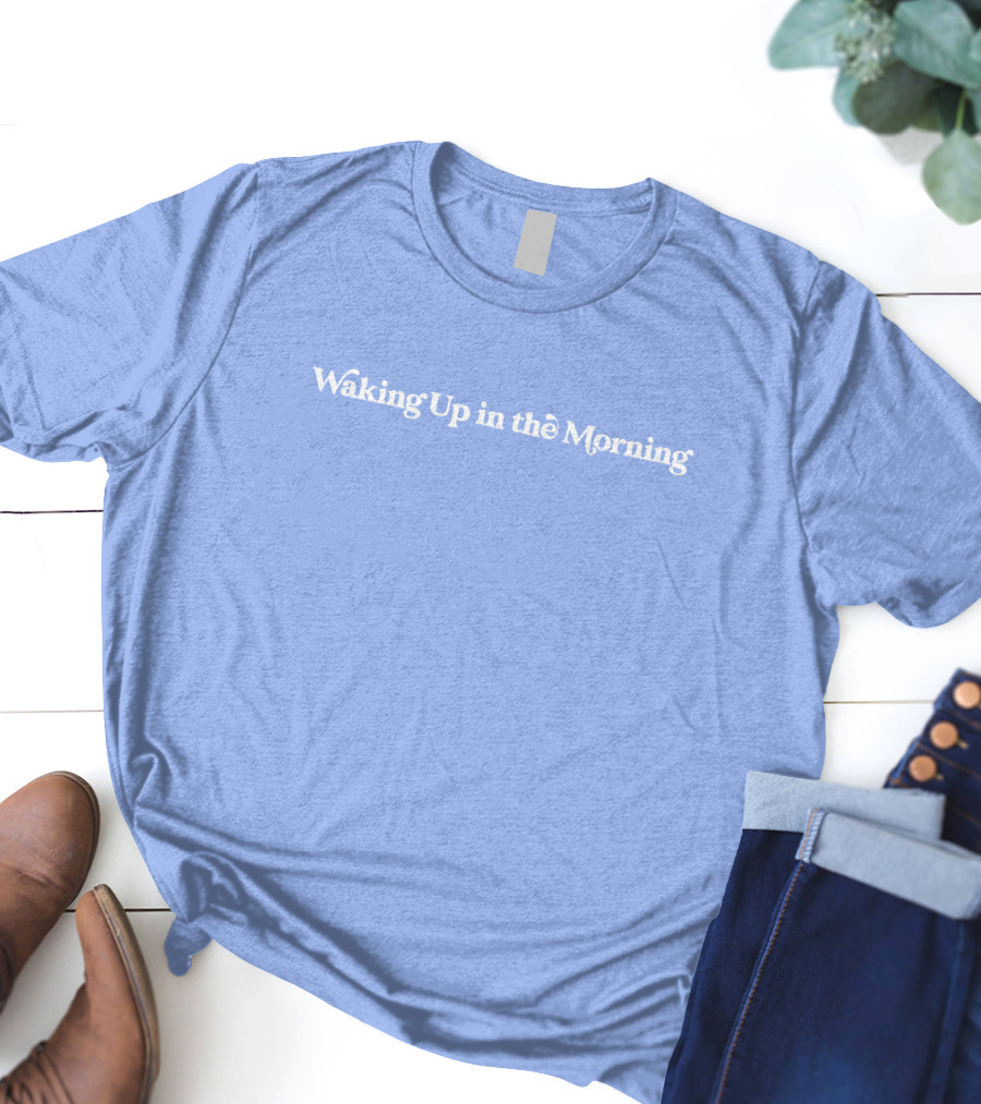 Waking Up In The Morning T-Shirt