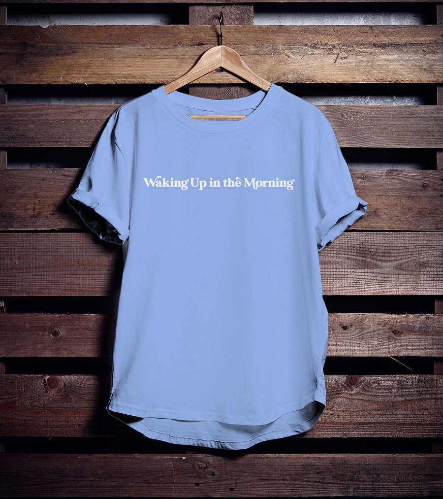 Waking Up In The Morning T-Shirt
