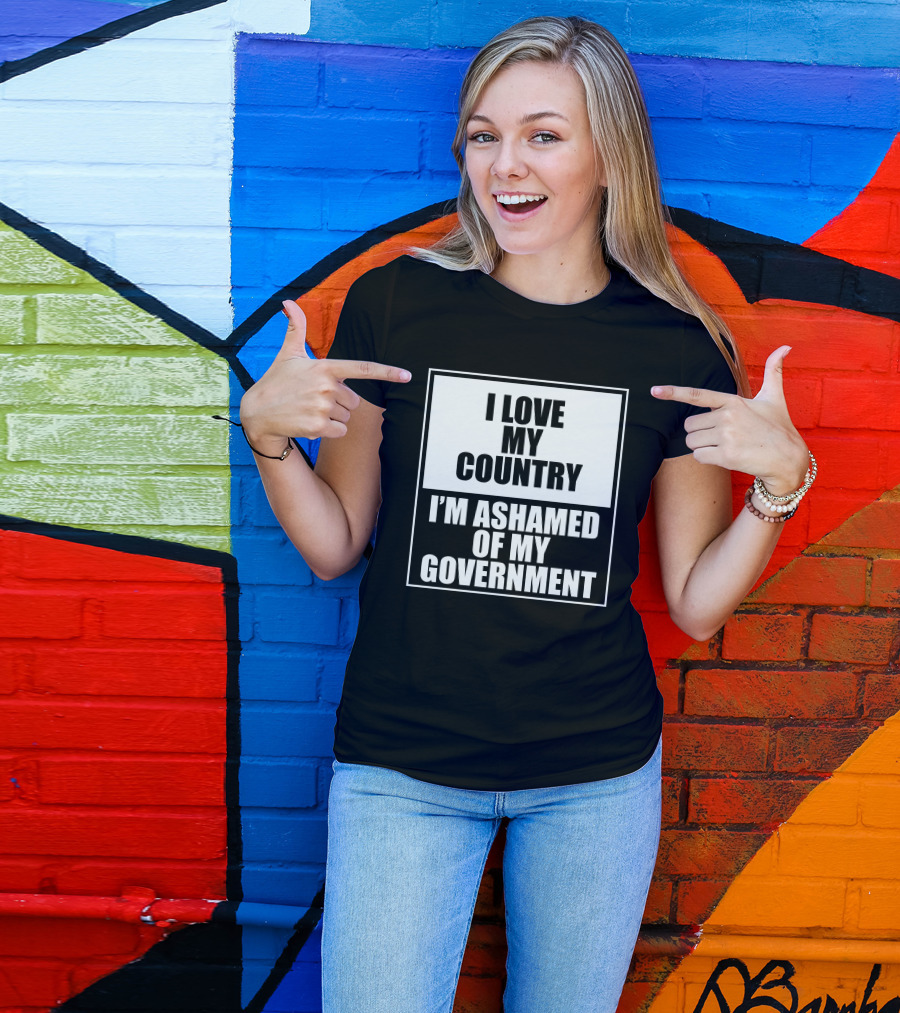 I Love My Country I'm Ashamed Of My Government T-Shirt
