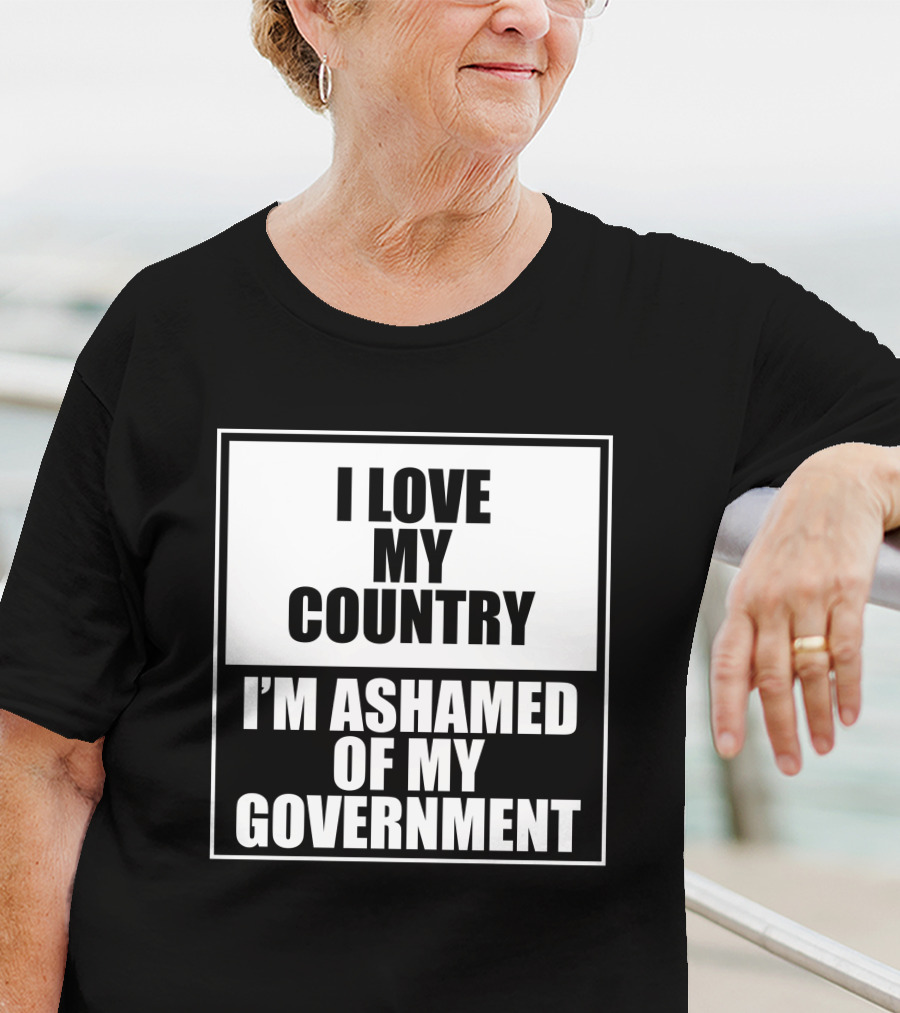 I Love My Country I'm Ashamed Of My Government T-Shirt