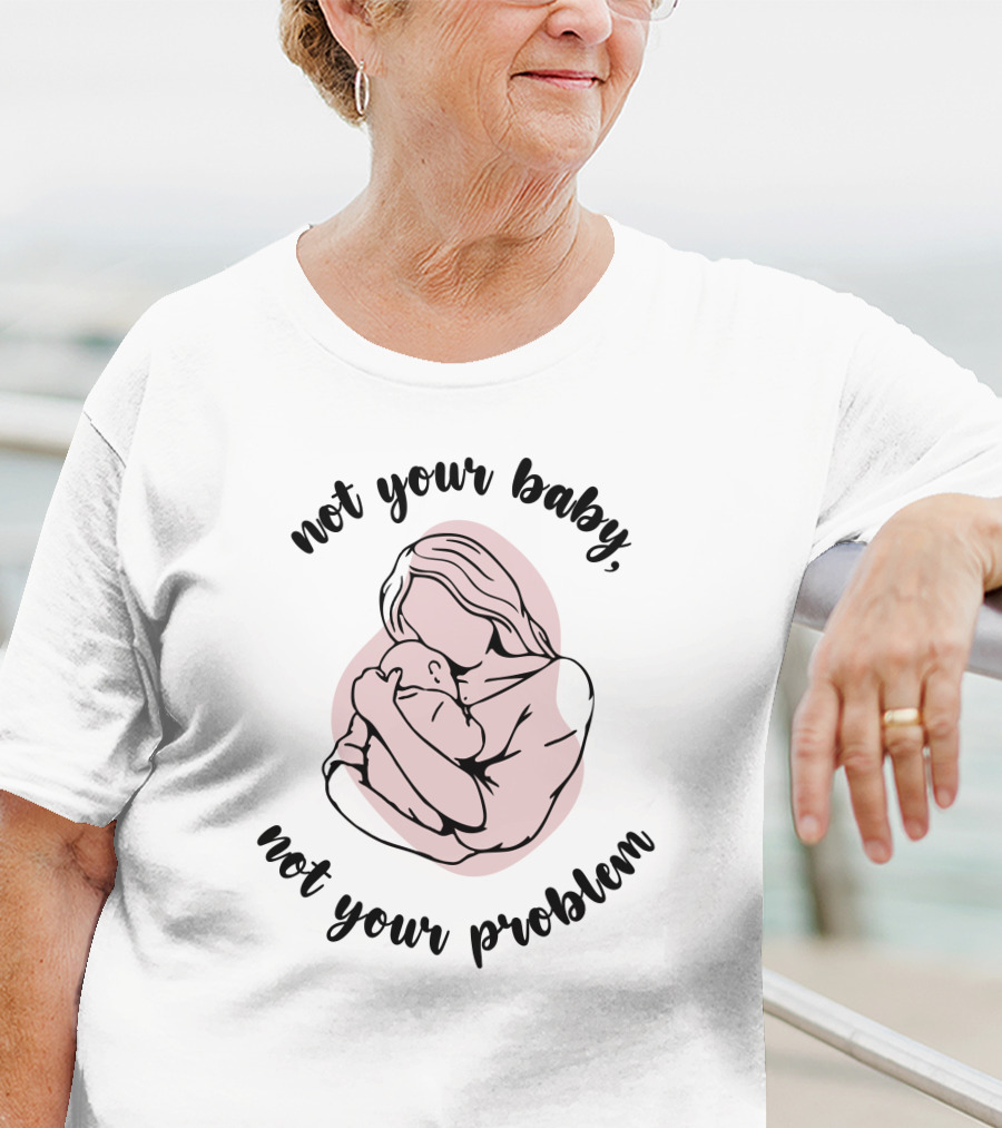 Not Your Baby Not Your Problem Mother Holding Infant T-Shirt