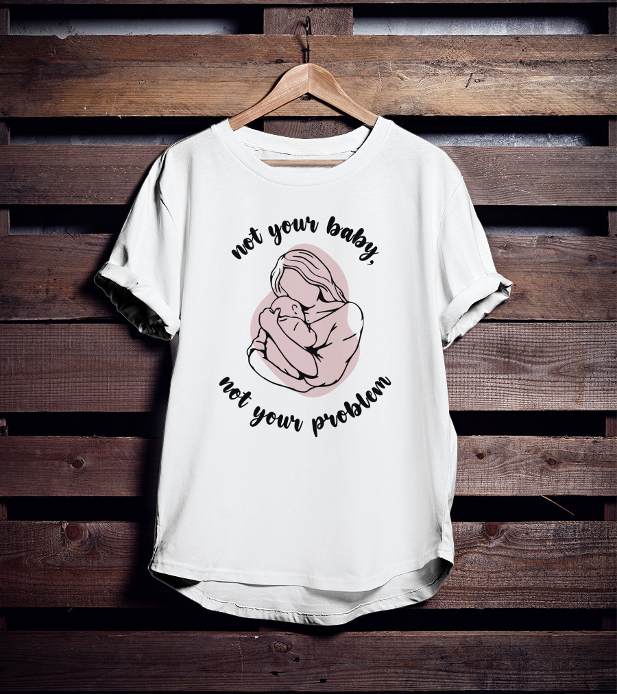 Not Your Baby Not Your Problem Mother Holding Infant T-Shirt