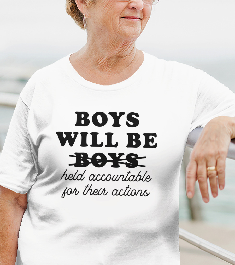 BOYS WILL BE HELD ACCOUNTABLE FOR THEIR ACTIONS T-Shirt