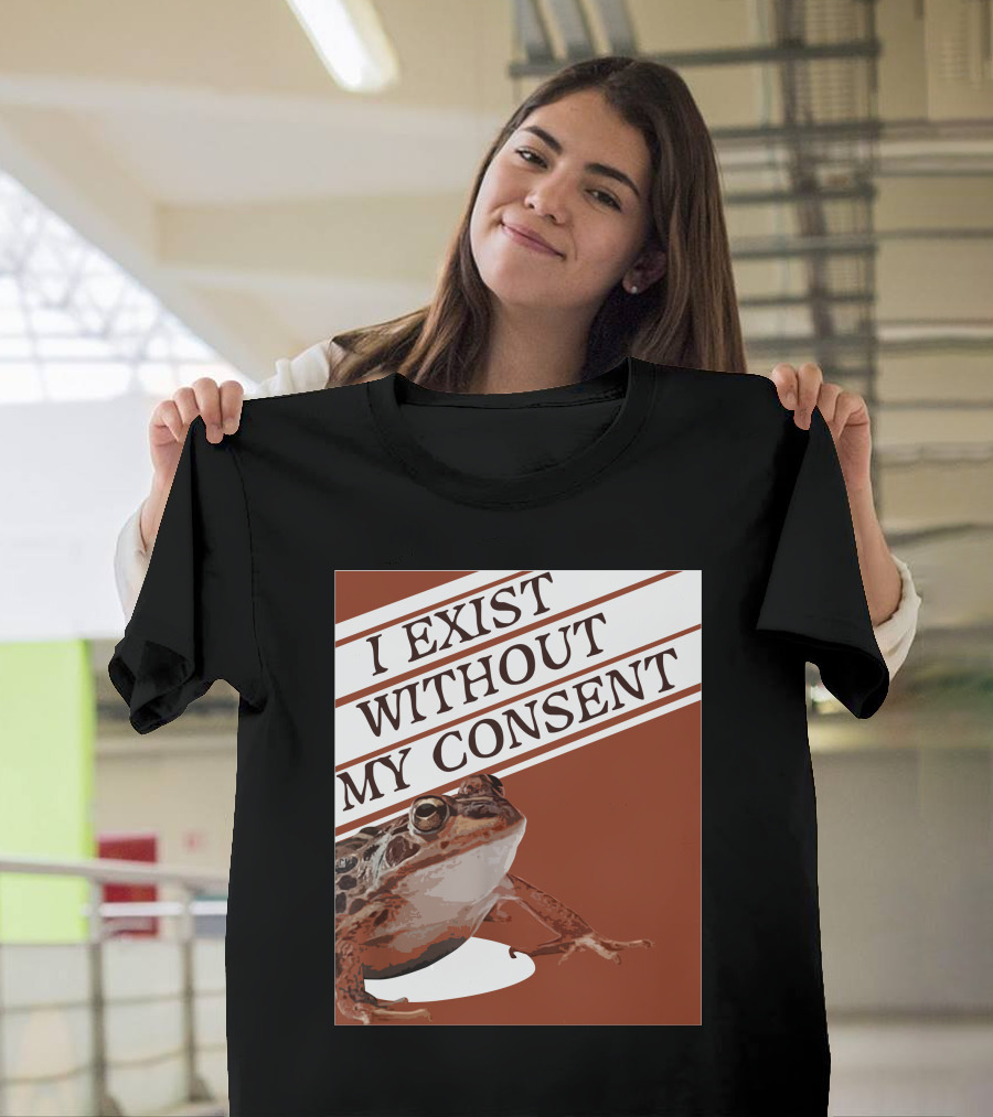 I Exist Without My Consent Frog T-Shirt