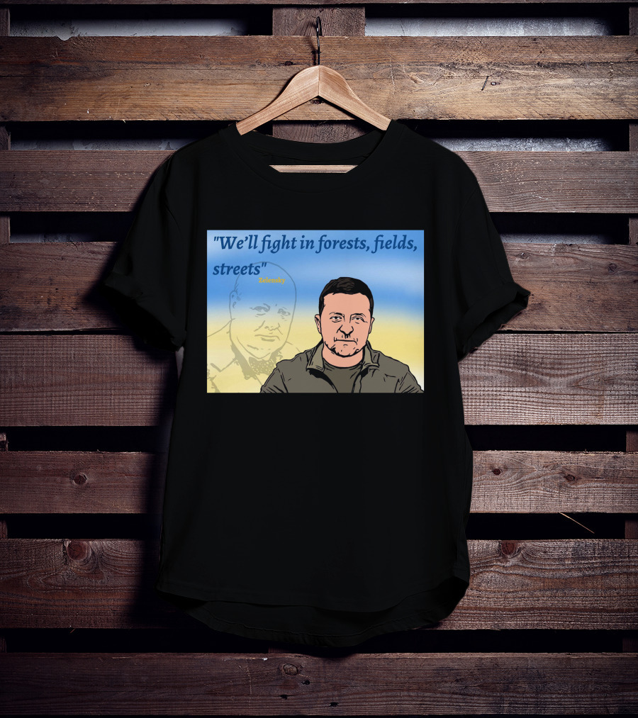 We’ll Fight In Forests Fields Streets Zelensky T-Shirt