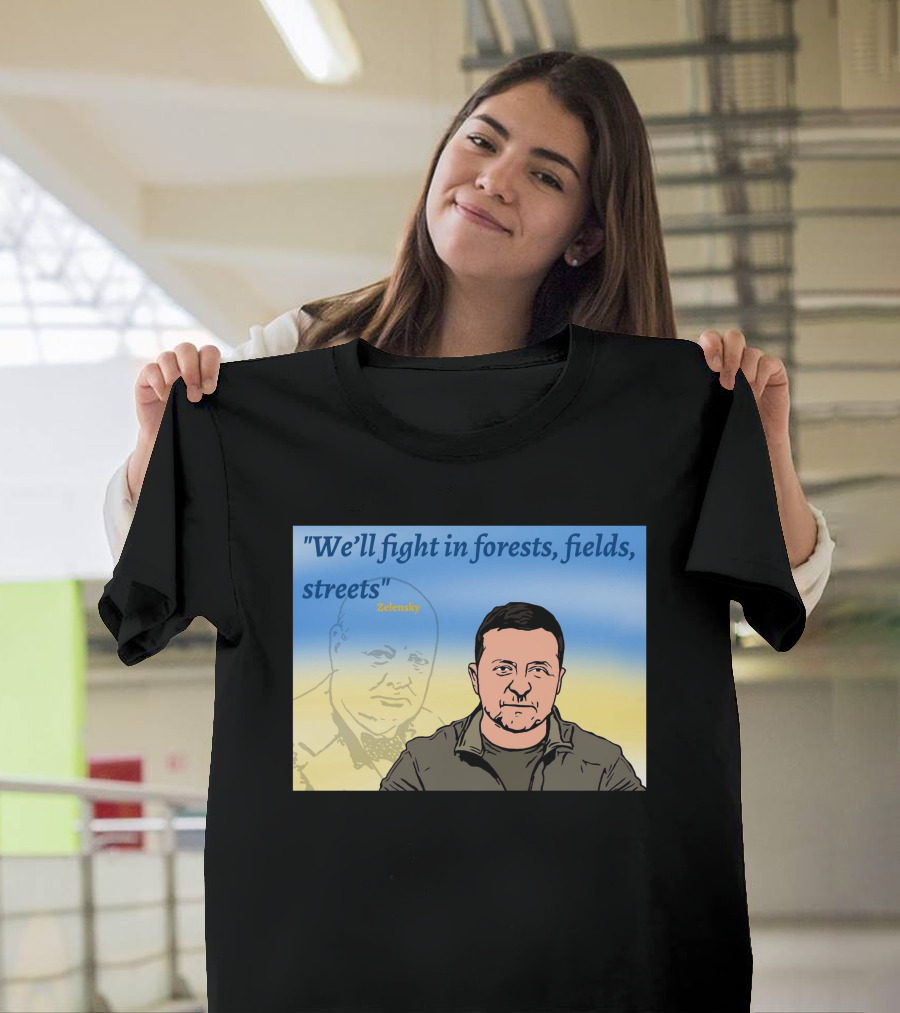 We’ll Fight In Forests Fields Streets Zelensky T-Shirt