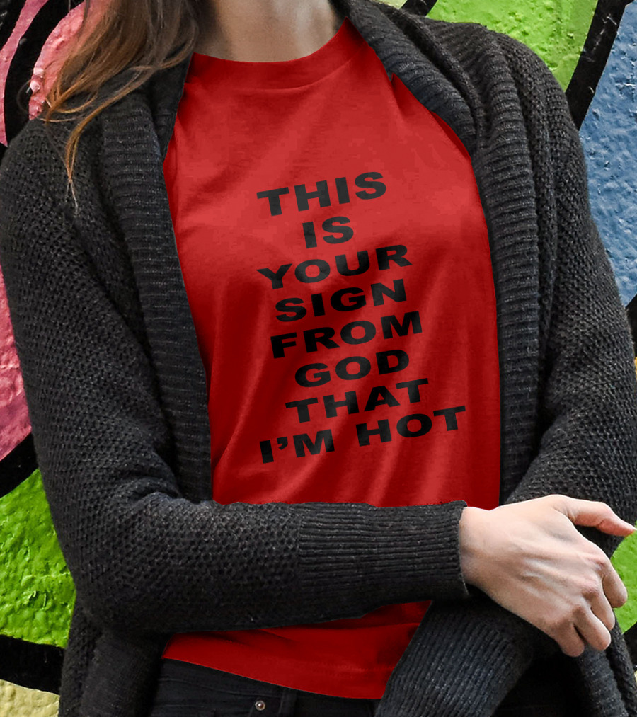 This Is Your Sign From God That I'm Hot T-Shirt