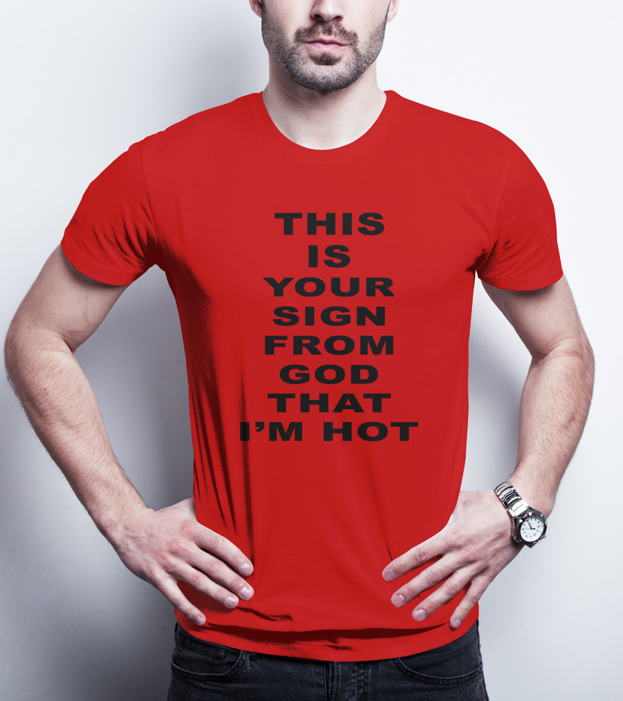 This Is Your Sign From God That I'm Hot T-Shirt