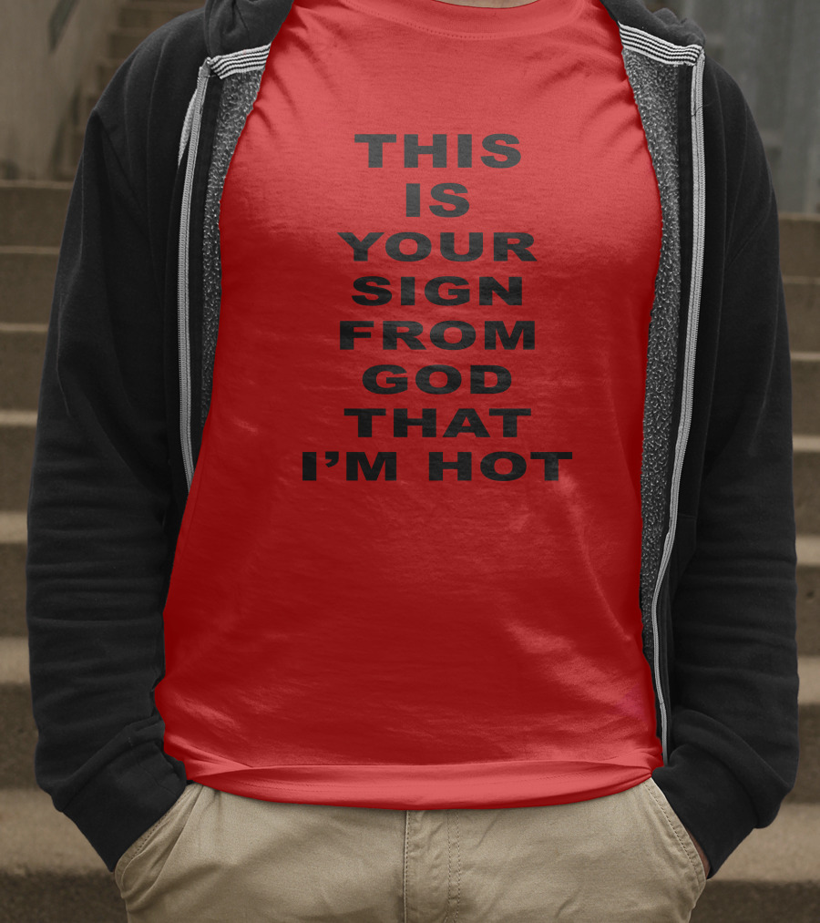 This Is Your Sign From God That I'm Hot T-Shirt