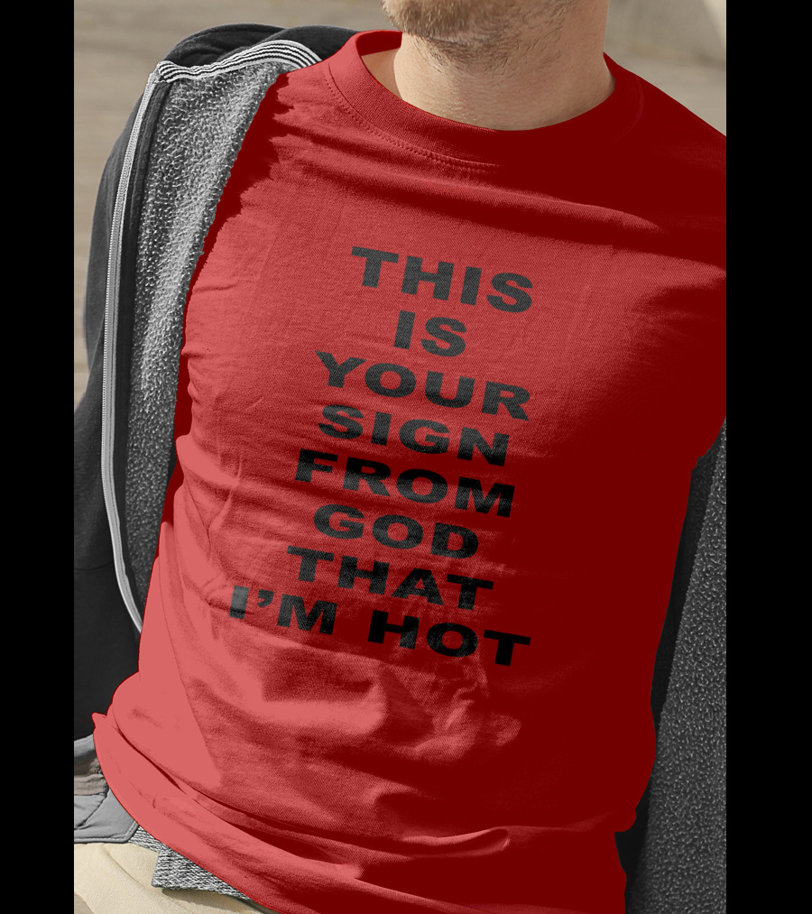 This Is Your Sign From God That I'm Hot T-Shirt