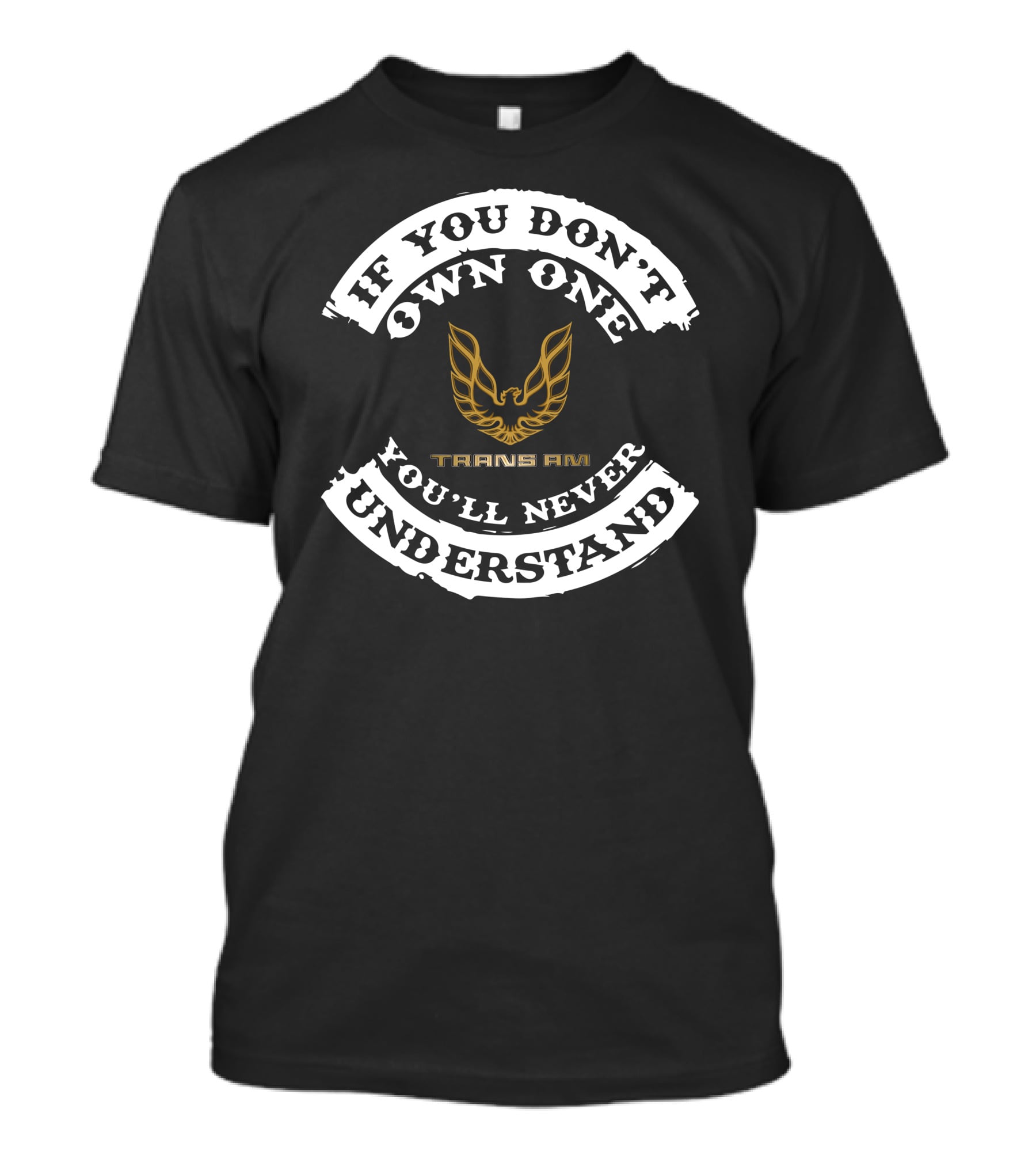 If You Don't Own One You'll Never Understand Pontiac Firebird Trans Am T-Shirt