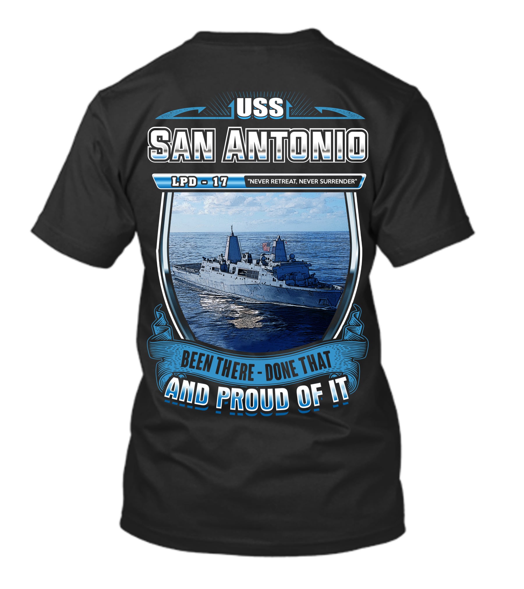 Uss San Antonio Lpd-17 Never Retreat Never Surrender Been There Done That And Proud Of It T-Shirt