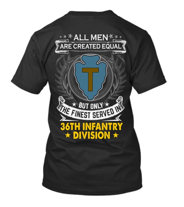 ALL MEN ARE CREATED EQUAL BUT ONLY THE FINEST SERVED IN 36TH INFANTRY DIVISION T-Shirt