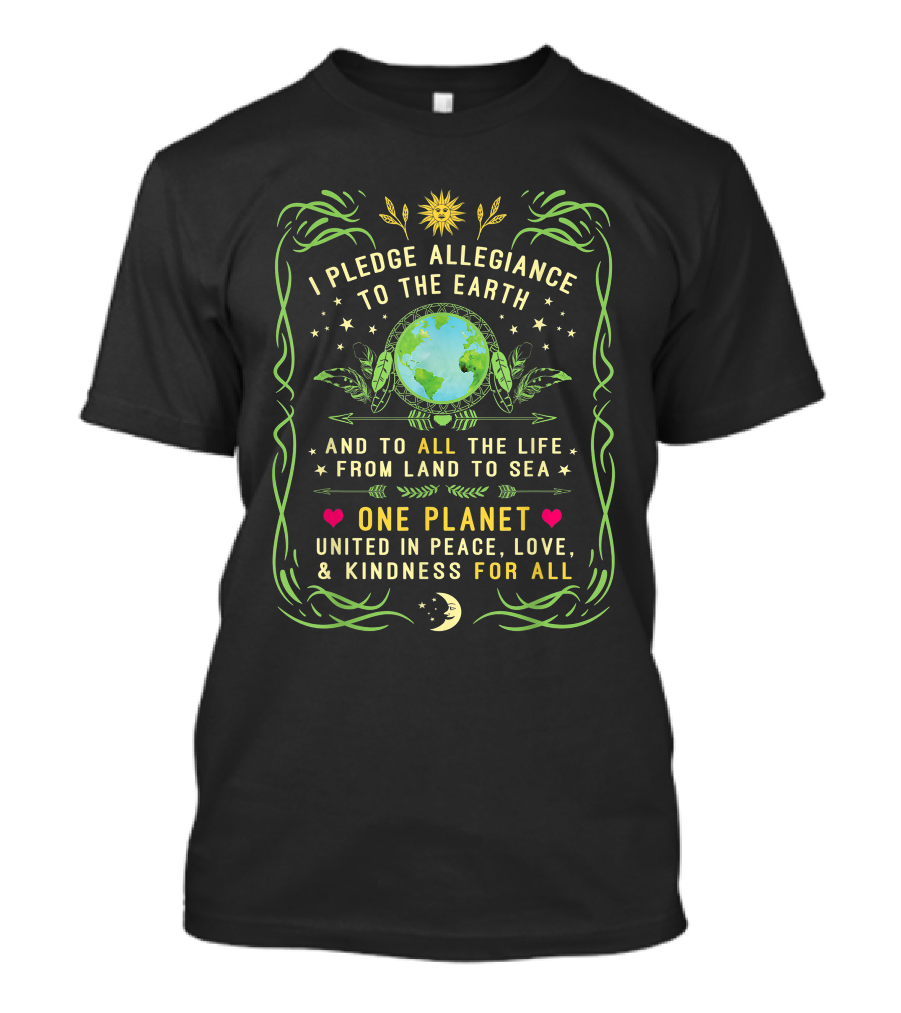 I Pledge Allegiance To The Earth And To All The Life From Land To Sea One Planet United In Peace Love Kindness For All T-Shirt