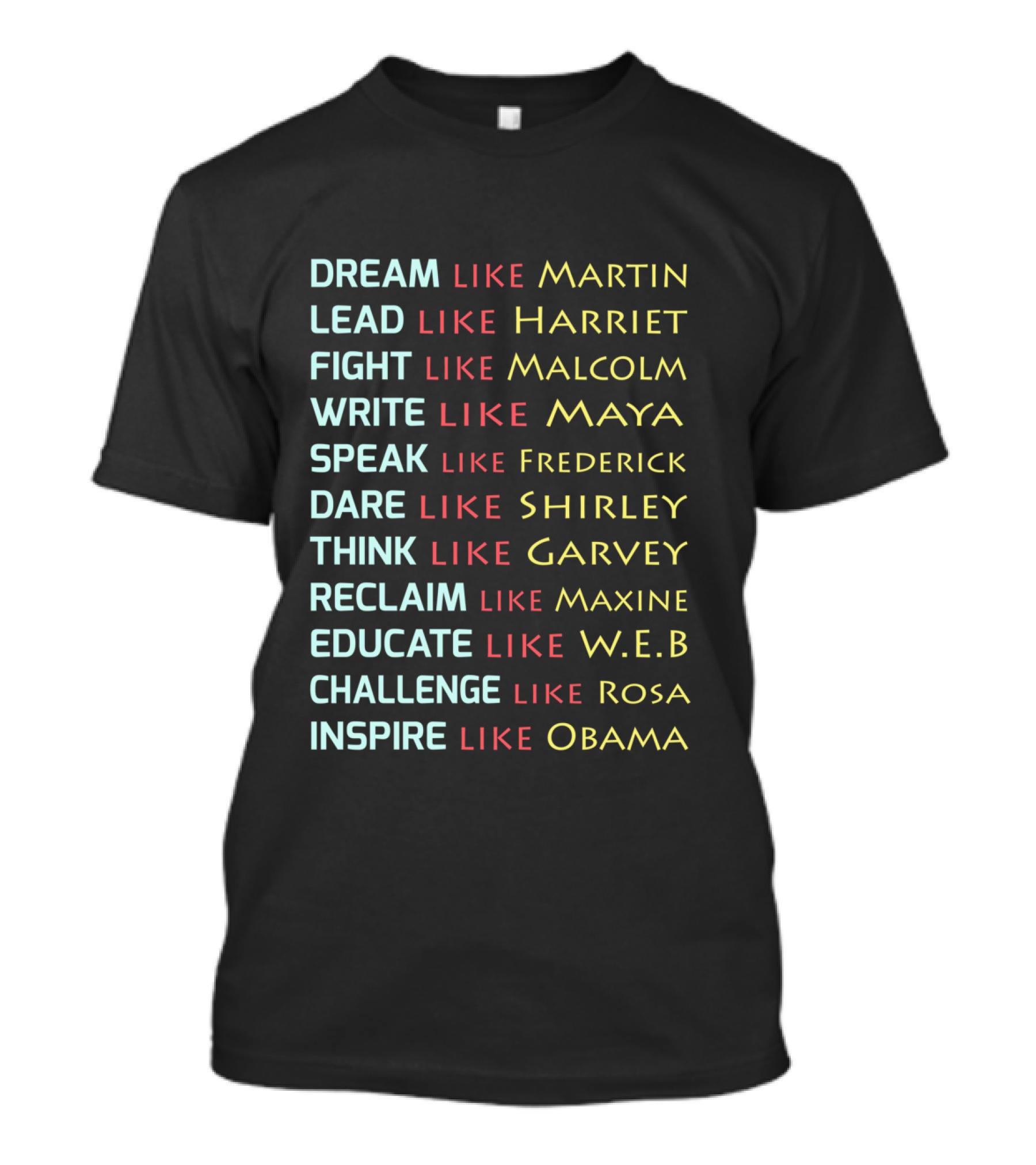 Dream Like Martin Lead Harriet Fight Malcolm Write Maya Speak Frederick Dare Shirley Think Garvey Reclaim Maxine Educate W.E.B Challenge Rosa Inspire Obama T-Shirt