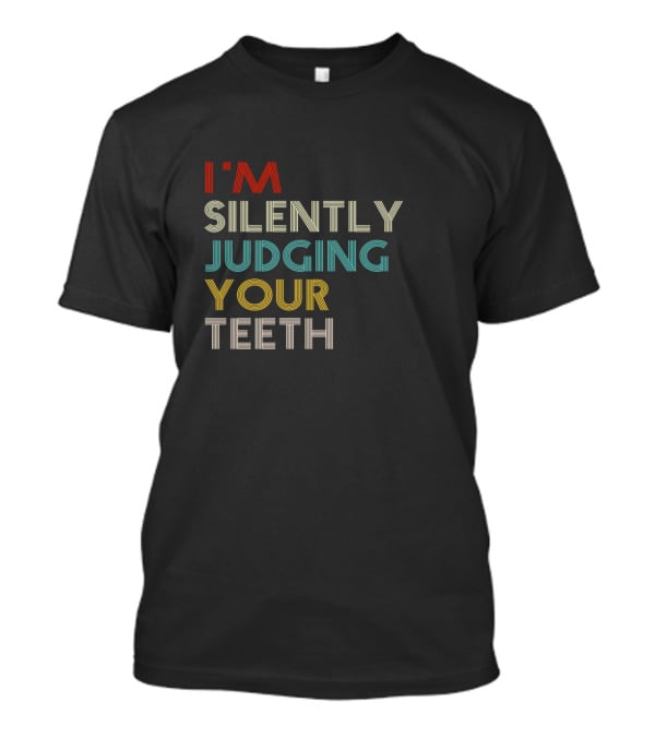 I'm Silently Judging Your Teeth Dentist Dental Humor T-Shirt