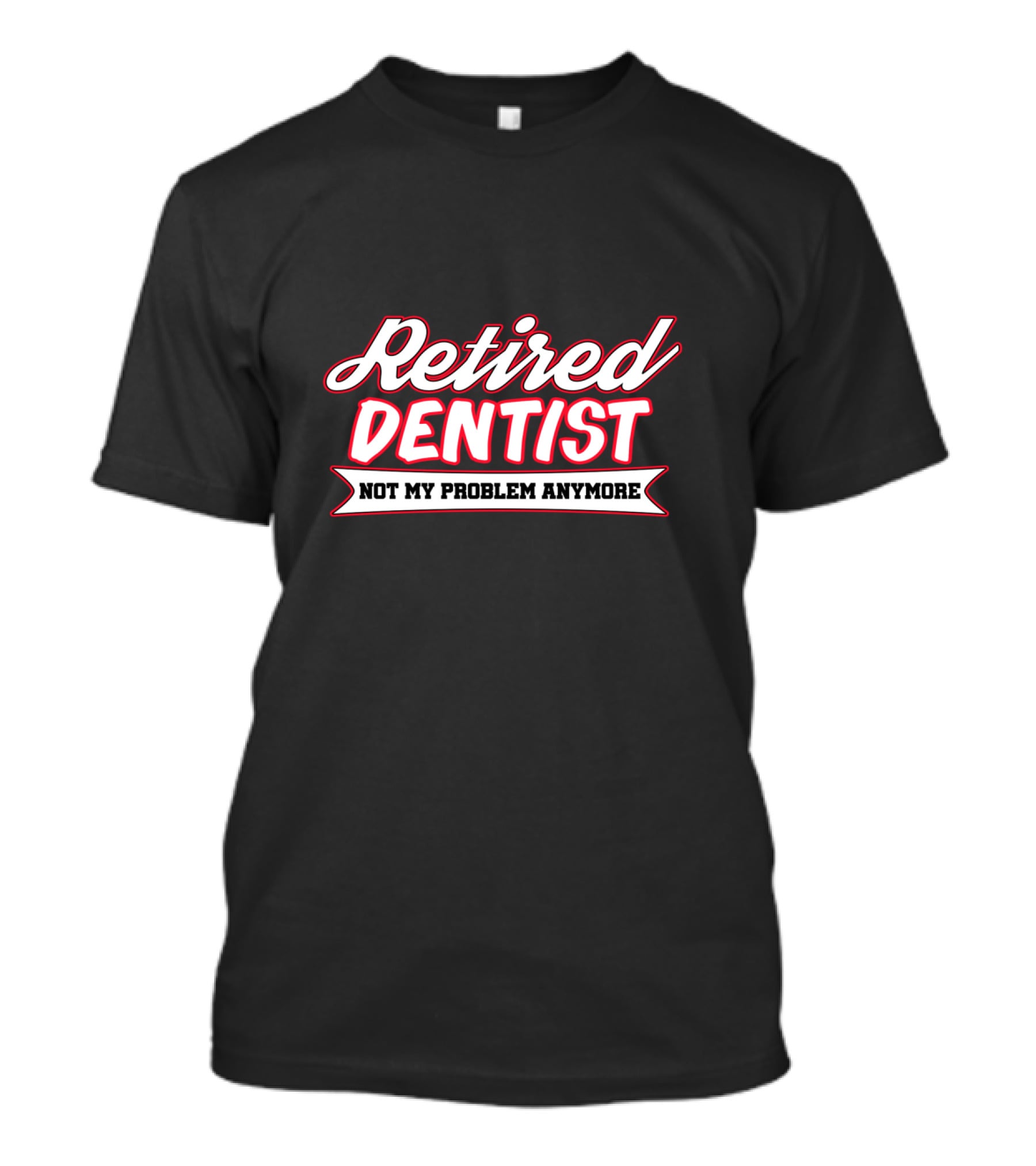 Retired Dentist Not My Problem Anymore T-Shirt