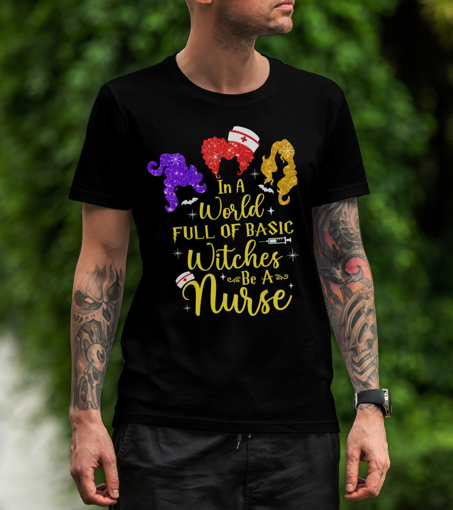 In A World Full Of Basic Witches Be A Nurse Funny Halloween T-Shirt
