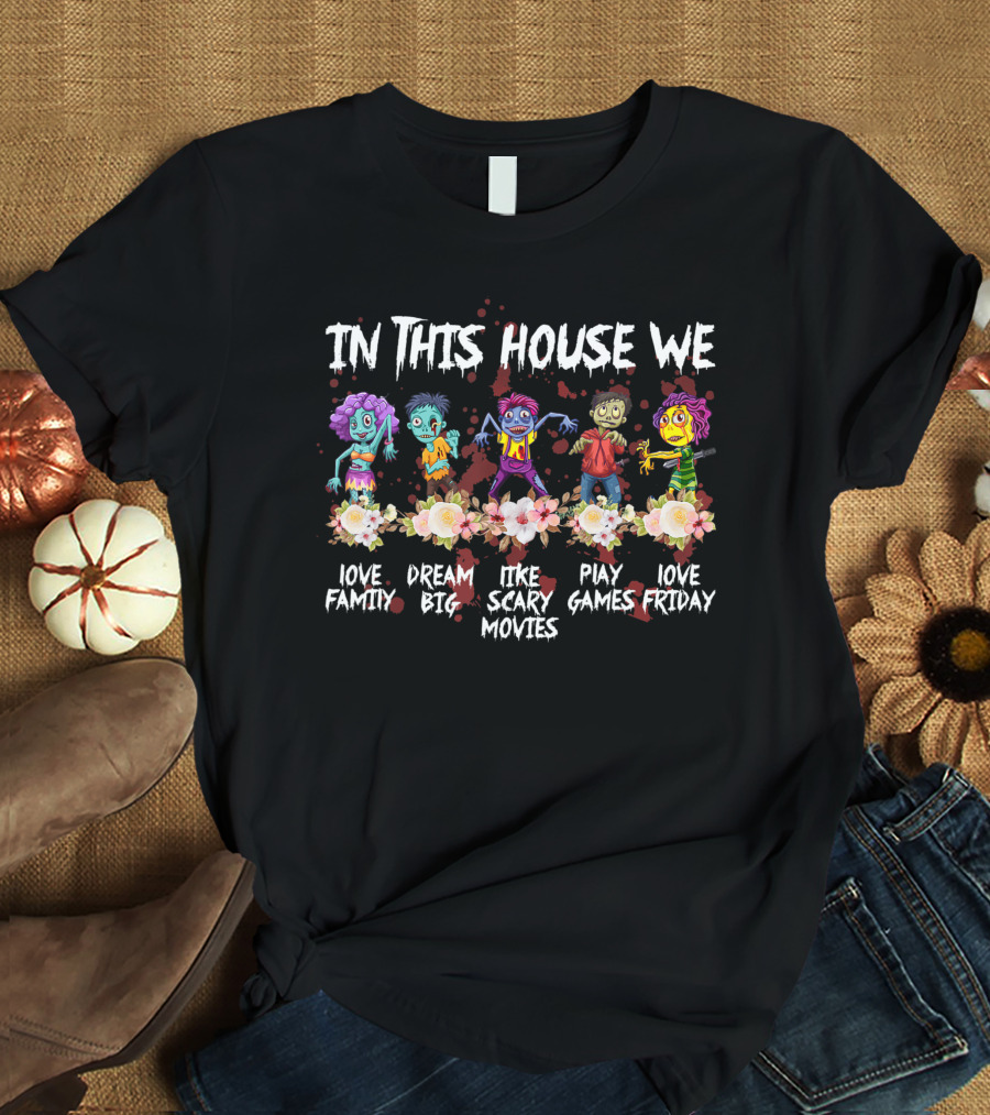 In This House We Love Family Dream Big Like Scary Movies Play Games Love Friday T-Shirt