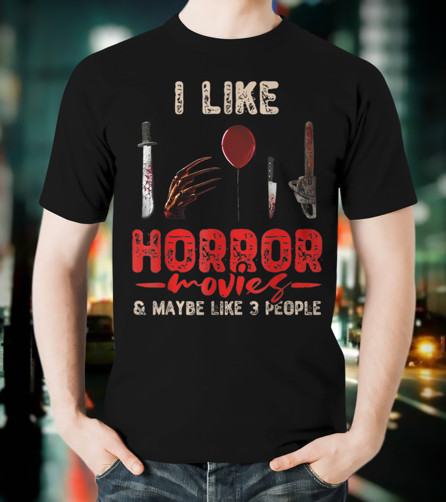 I Like Horror Movies Bloody Knife Balloon Chainsaw Claw Maybe Like 3 People T-Shirt