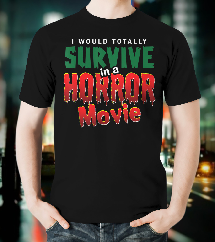 I Would Totally Survive In A Horror Movie T-Shirt