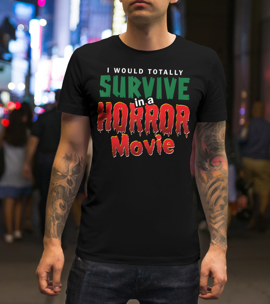 I Would Totally Survive In A Horror Movie T-Shirt